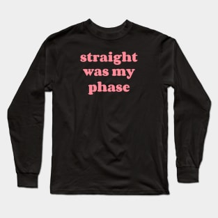 Straight was my phase Long Sleeve T-Shirt